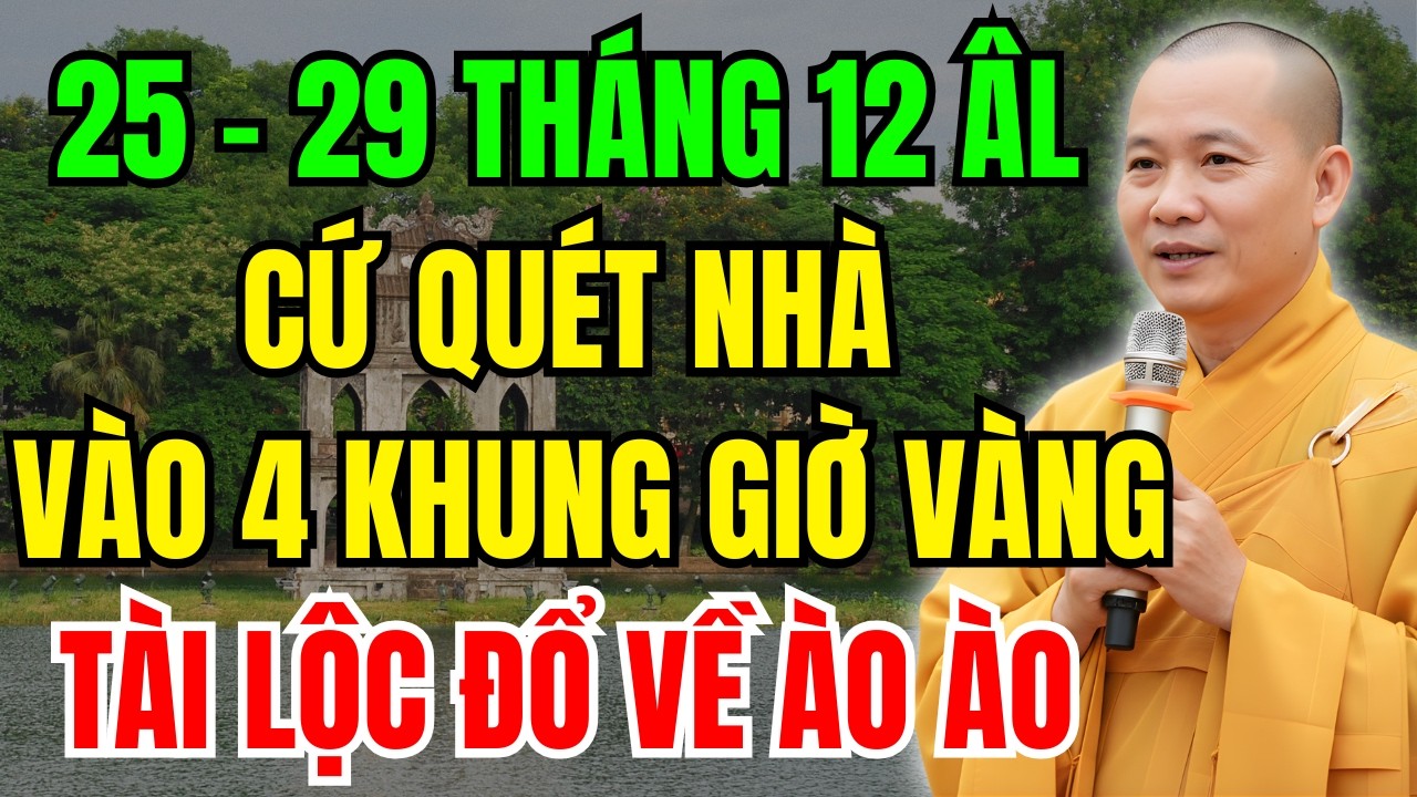 25-29 THÁNG CHẠP ÂL : CHỈ QUÉT NHÀ VÀO 4 GIỜ NÀY, TÀI LỘC VỀ ĐẦY, QUÉT SAI GIỜ MẤT HẾT PHÚC KHÍ