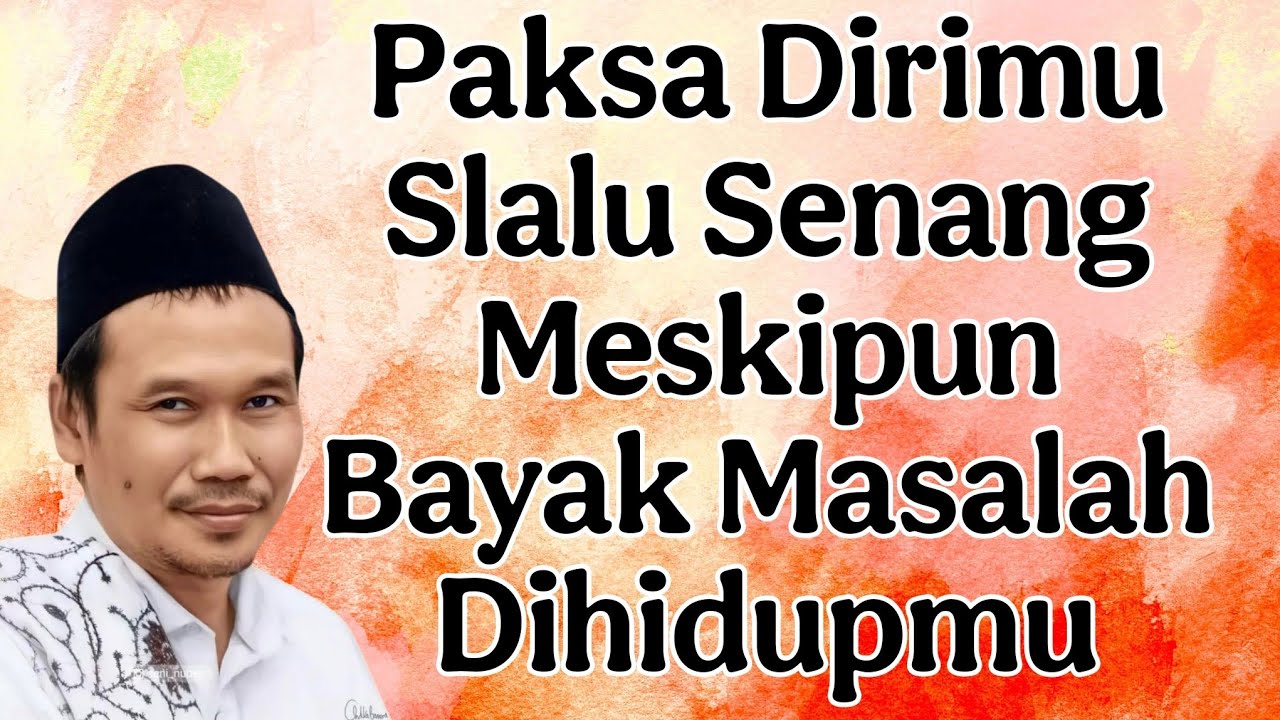 ngaji gus baha : paksa dirimu senang walaupung lagi bayak masalah