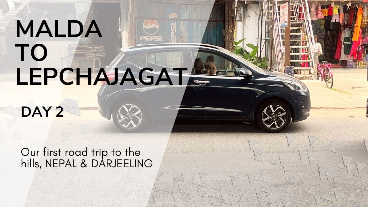 Malda to Lepchajagat, Darjeeling | Day 2