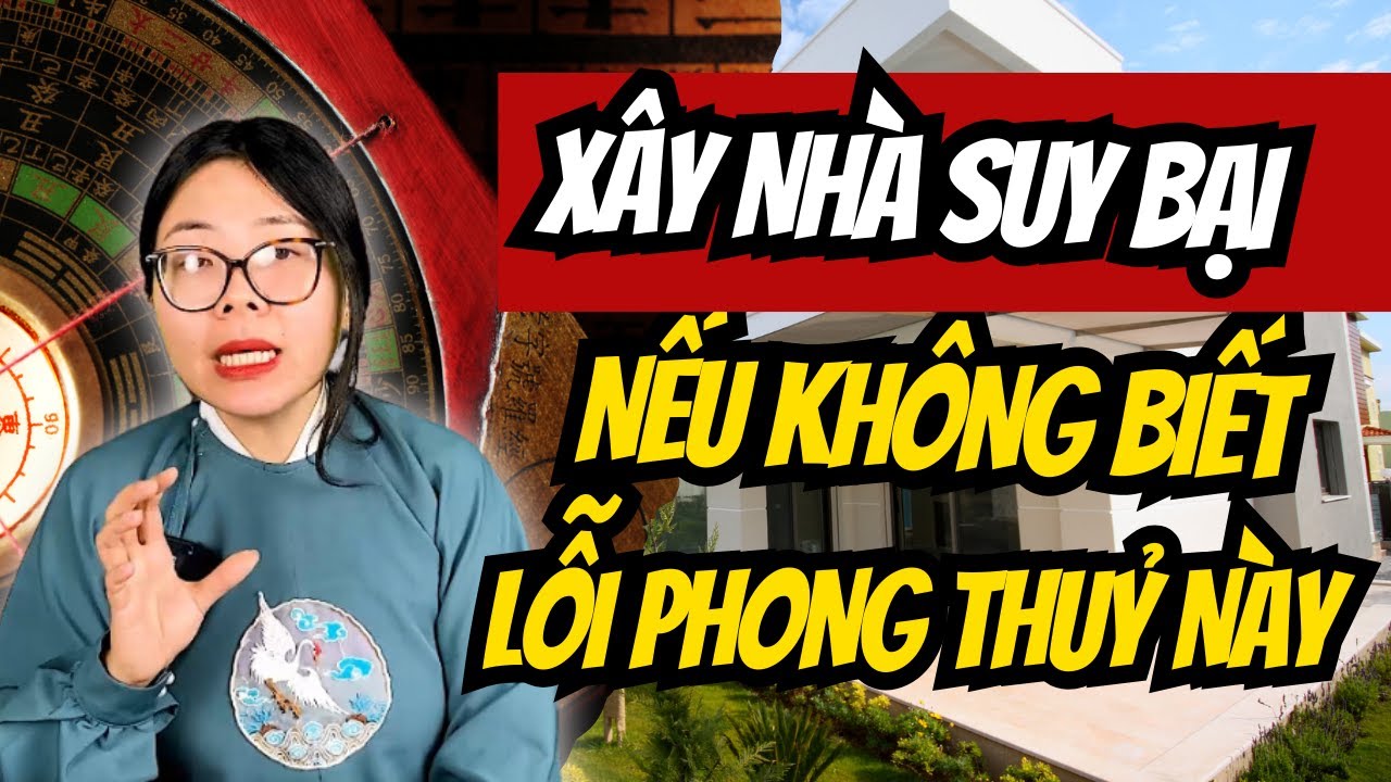 Hầu hết gia chủ không biết điều này nên xây nhà thường bị lỗi phong thủy | Cô Chi Phong Thuỷ