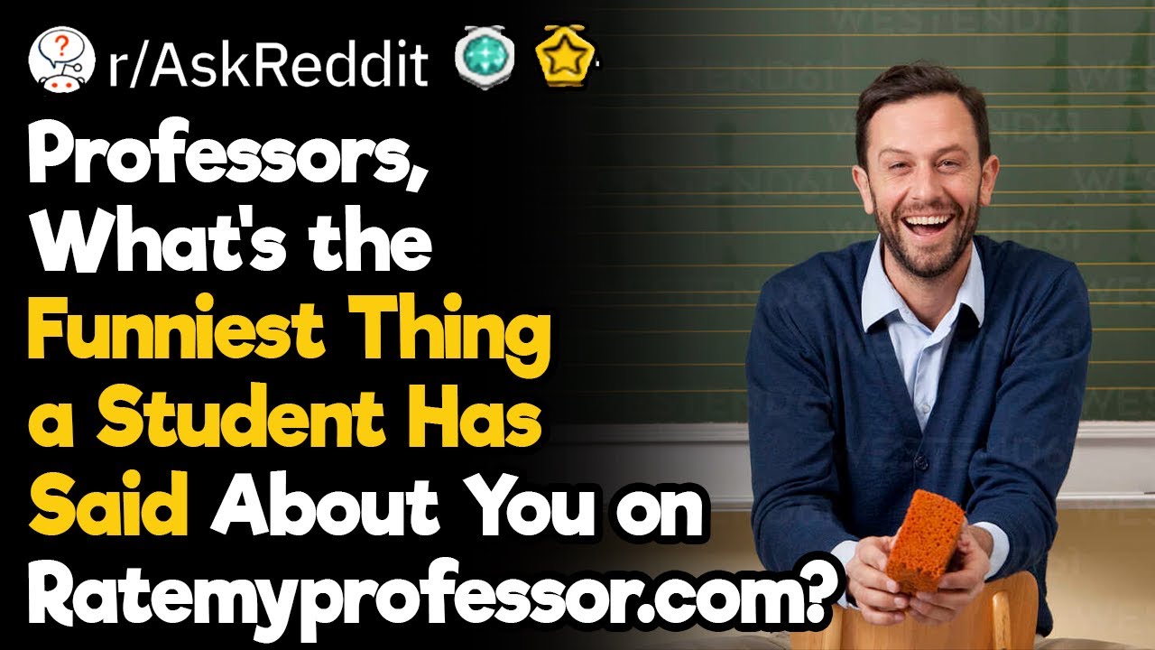 Teachers, What’s the Funniest Thing a Student Has Said About You on Ratemyprofessor.com?