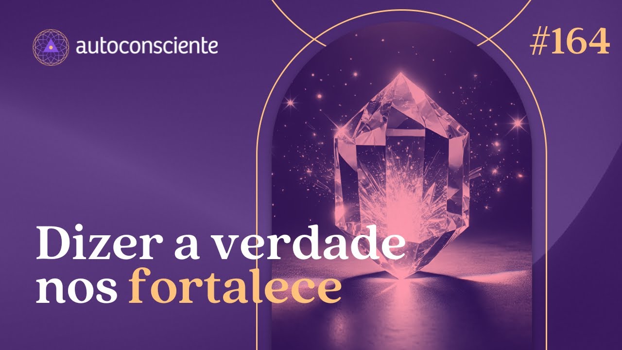 Nossa relação com a verdade | Autoconsciente Podcast episódio 164