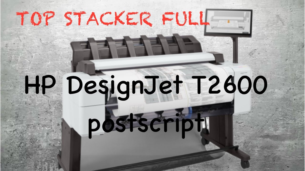 HP DesignJet T2600 postscript |Top stacker full | dusty sensors
