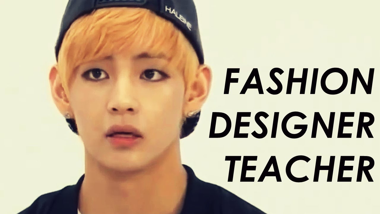 Kim Taehyung | fashion designer teacher