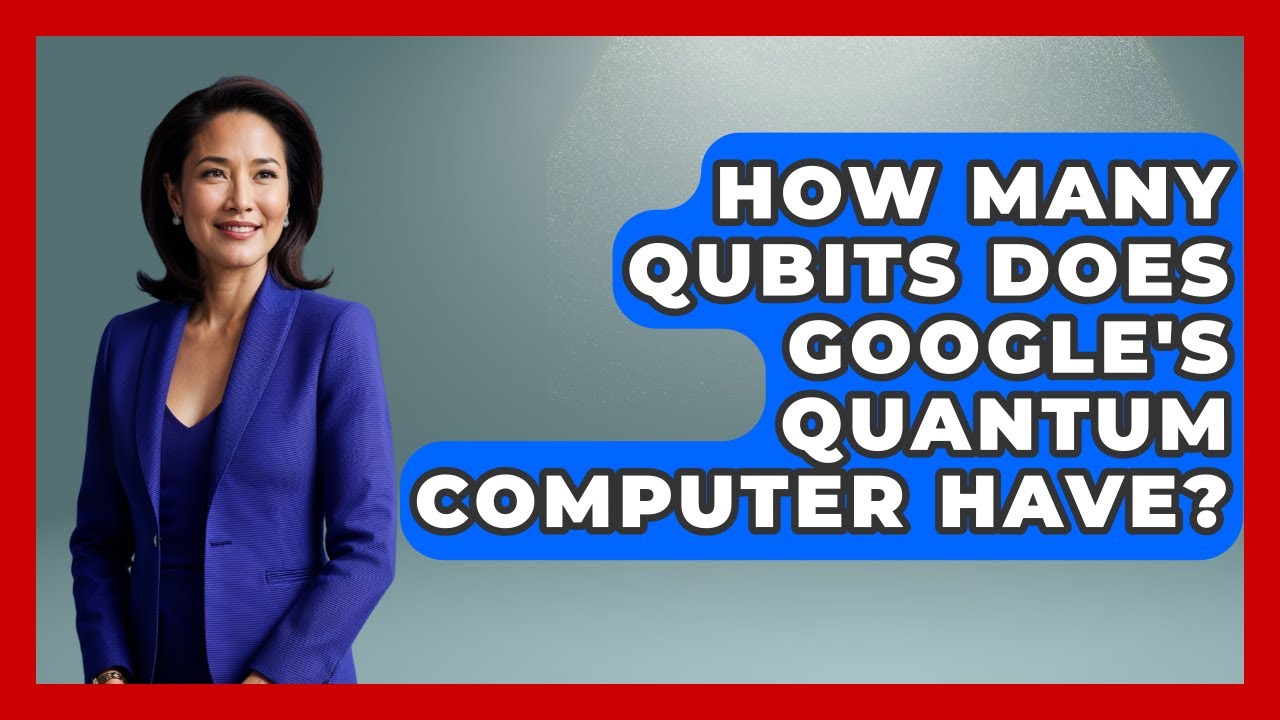 How Many Qubits Does Google's Quantum Computer Have? - Quantum Tech Explained