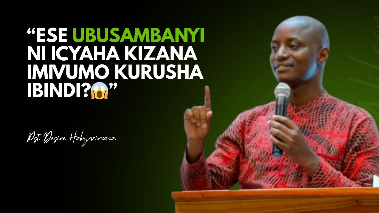 INGARUKA Z'UBUSAMBANYI ZITEYE UBWOBA😱😱!!|| DORE UMUTI WO KWIRINDA UBUSAMBANYI|| Pst. Desire