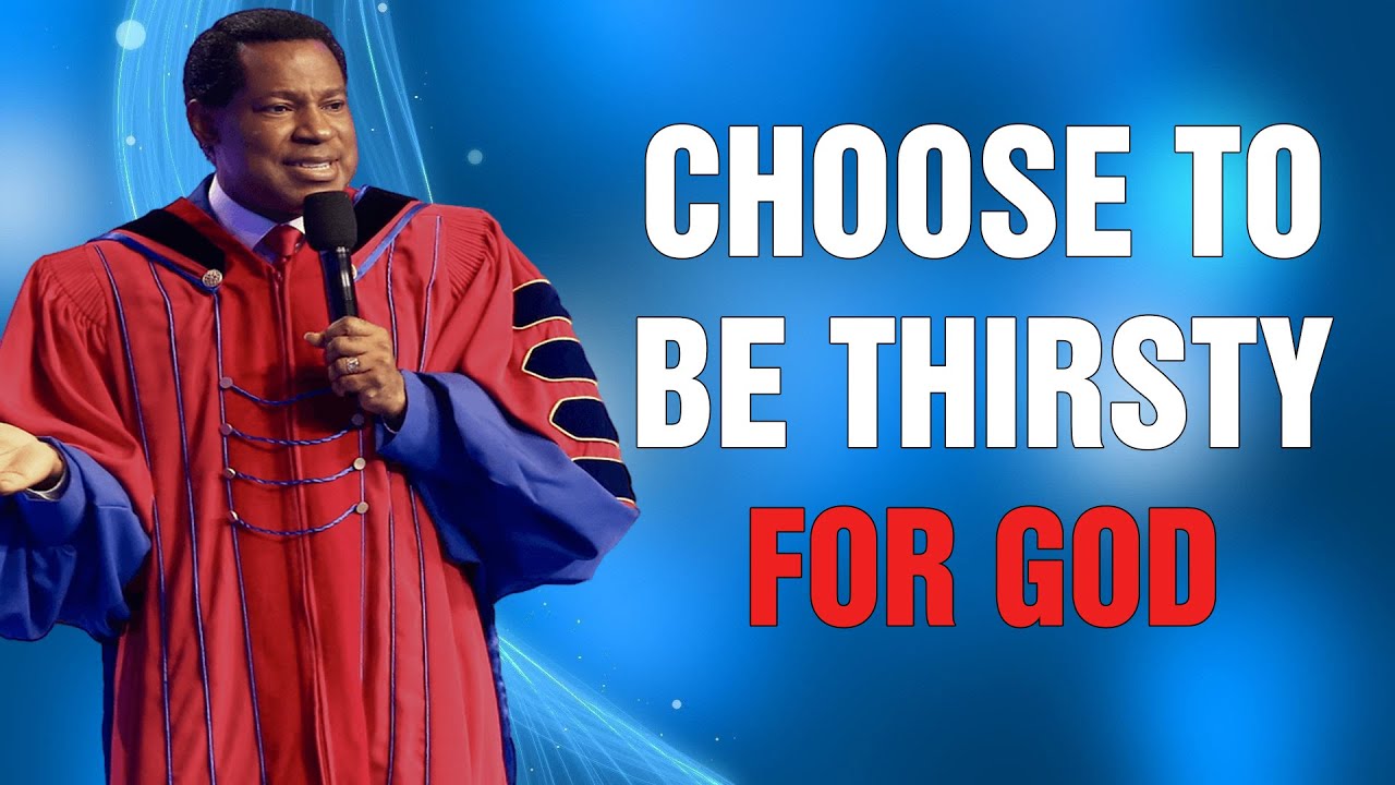 CHOOSE TO BE THIRSTY FOR GOD - Pastor Chris Oyakhilome