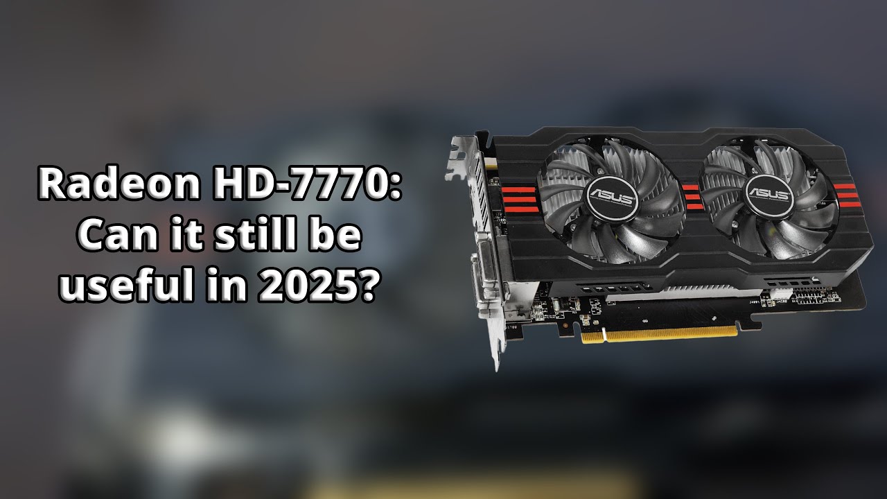 Radeon HD-7770: Still usable in 2025?