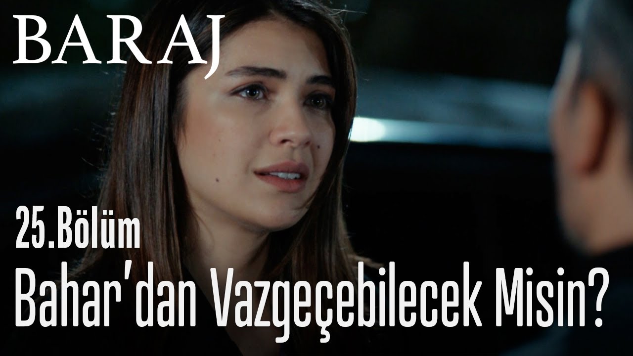 Bahar'dan vazgeçebilecek misin? - Baraj 25. Bölüm