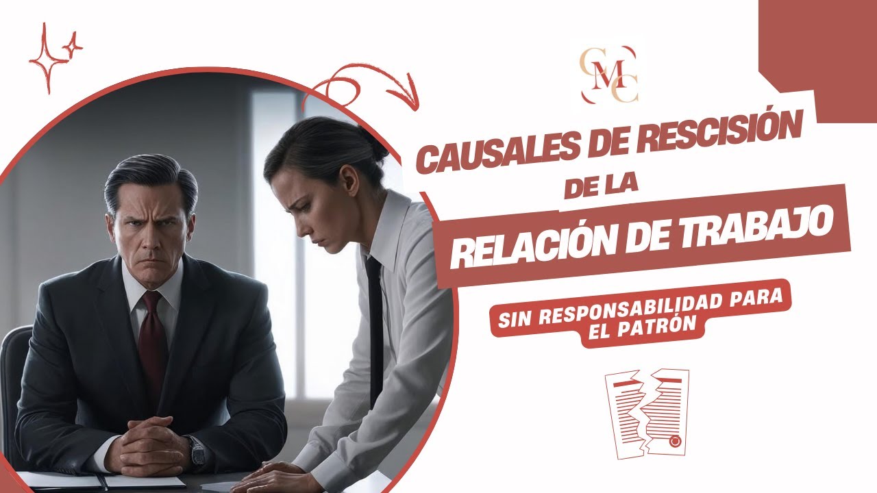 Despido justificado. Causales para rescindir la relación de trabajo sin responsabilidad del patrón.