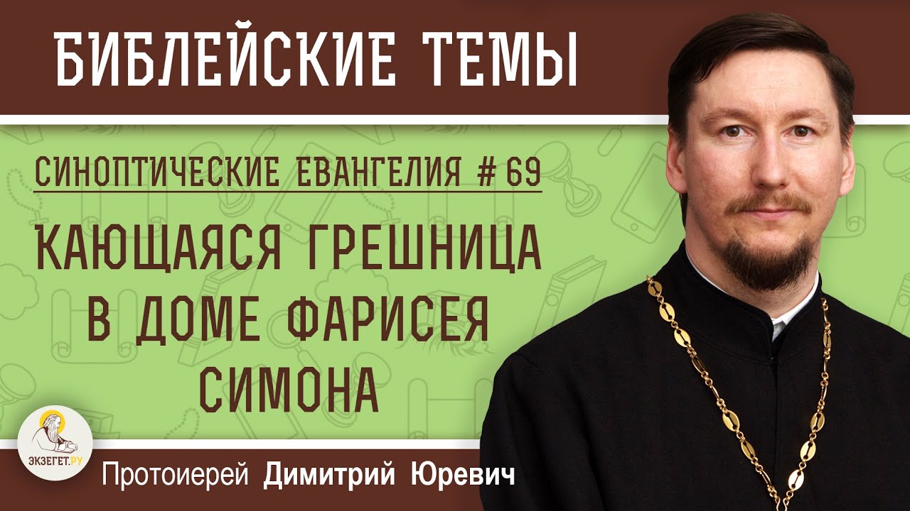Синоптические Евангелия #69. Кающаяся грешница в доме фарисея Симона. Протоиерей Димитрий Юревич