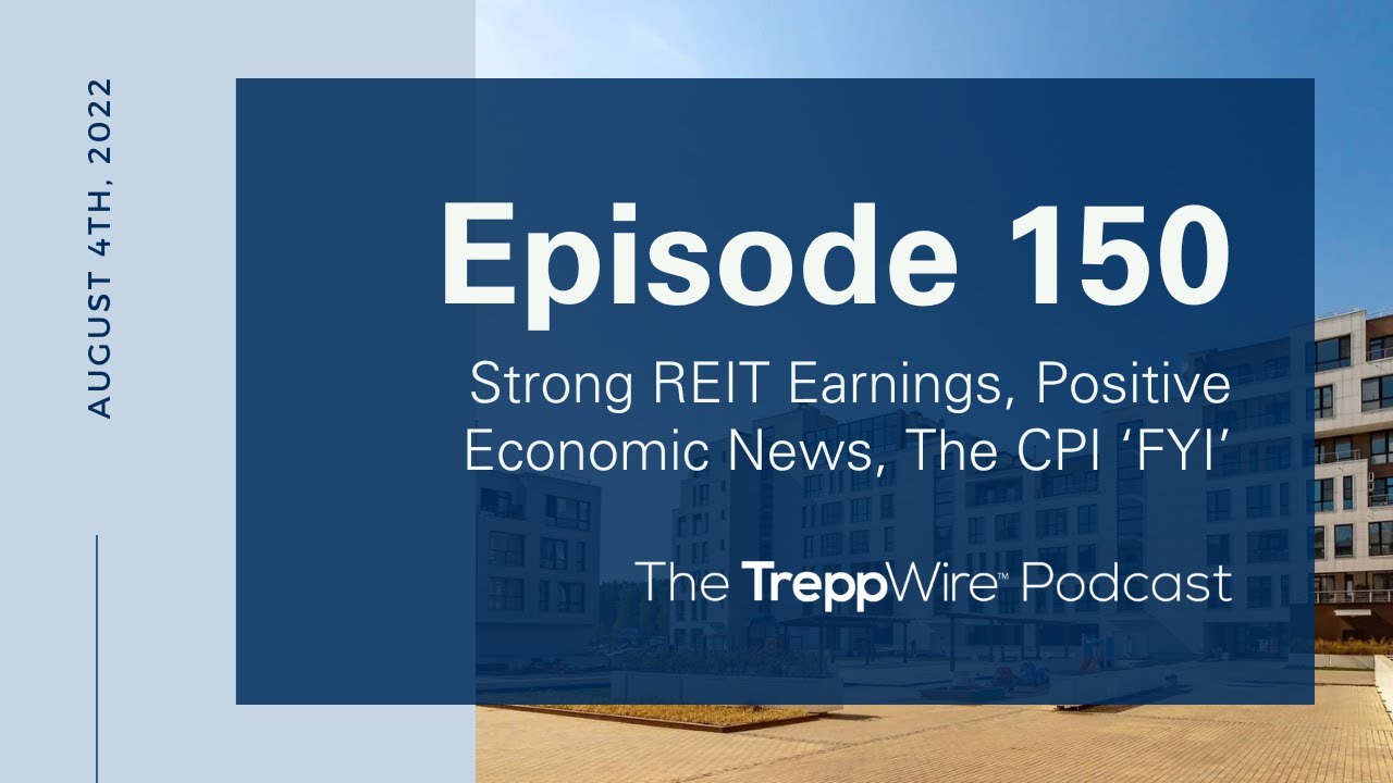 Episode 150. Strong REIT Earnings, Positive Economic News, The CPI &lsquo;FYI&rsquo;