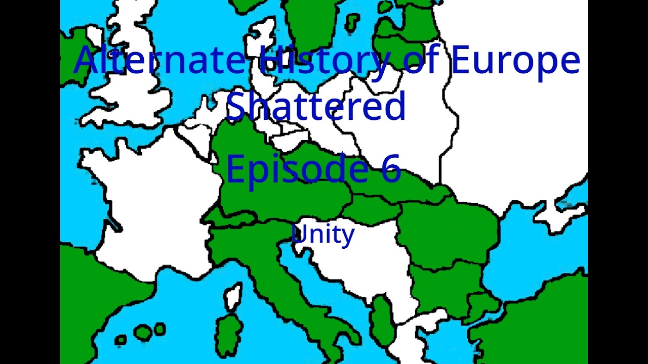 Alternate History of Europe- Shattered || Episode 6- Unity
