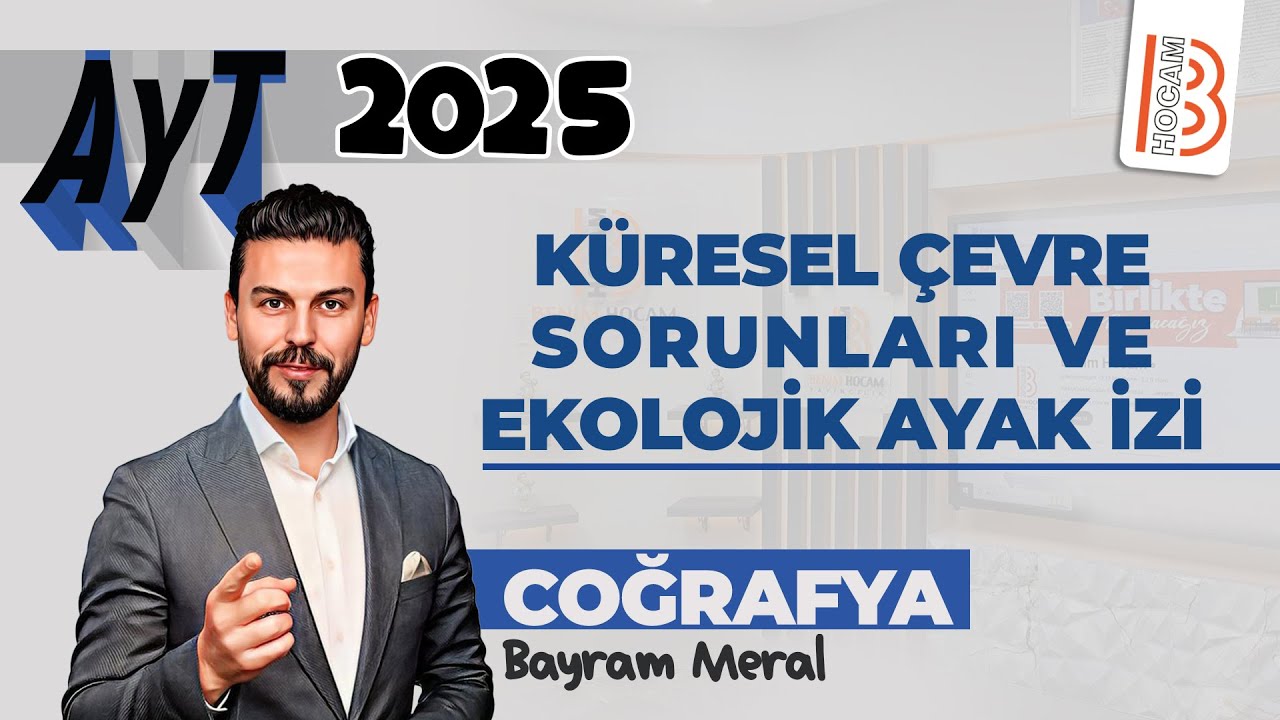 32) AYT Coğrafya - Küresel Çevre Sorunları ve Ekolojik Ayak İzi - Bayram MERAL - 2025