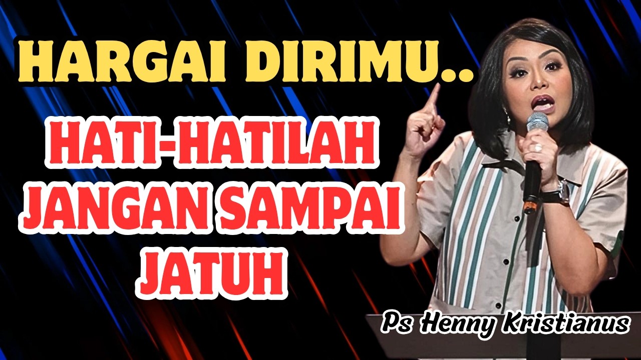 Hargai dirimu dan hati-hatilah jangan sampai jatuh || Ps Henny Kristianus || Motivasi Kristen