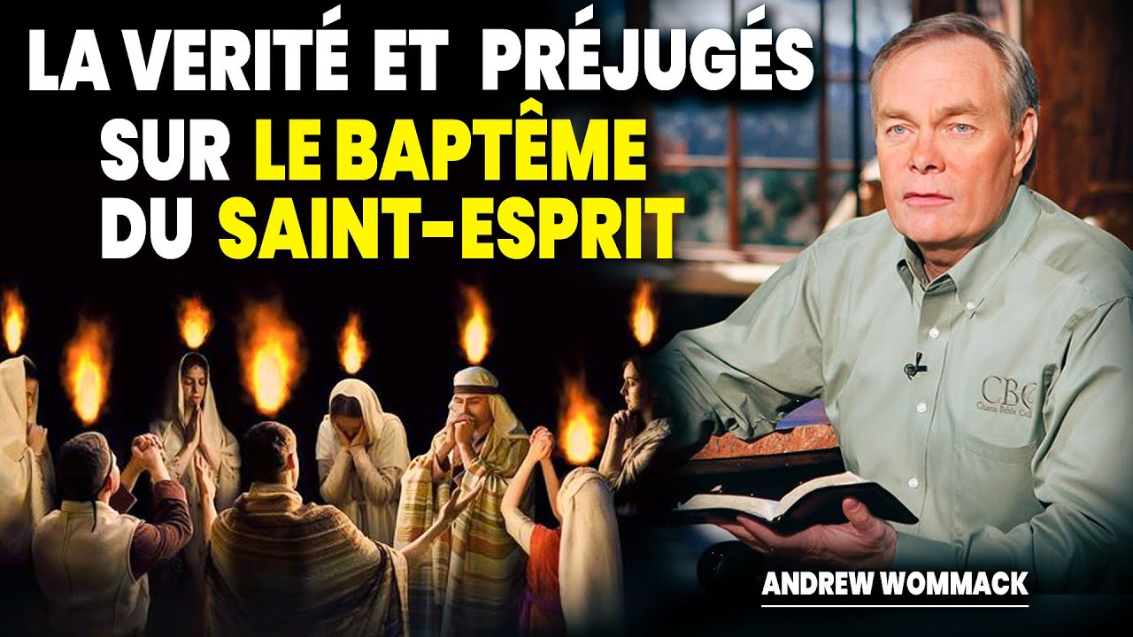 LA VERITÉ ET LES PRÉJUGÉS SUR LE BAPTEME DU SAINT-ESPRIT II ANDREW WOMMACK
