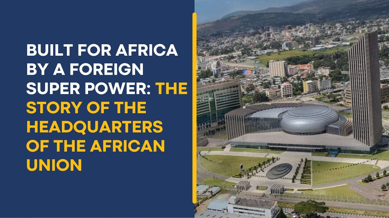 Built for Africa by a Foreign Super Power: The Story of the Headquarters of the African Union