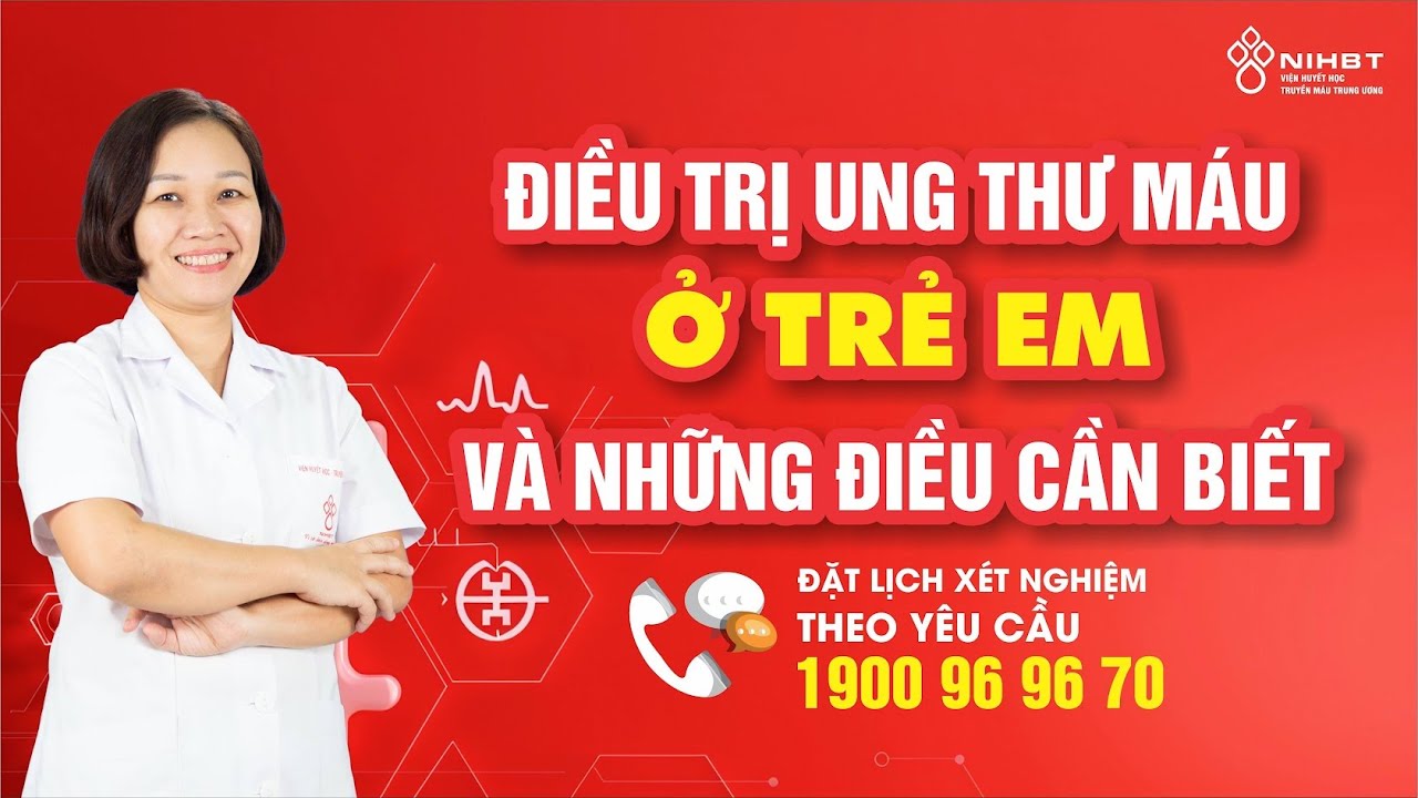 ĐIỀU TRỊ UNG THƯ MÁU Ở TRẺ EM VÀ NHỮNG ĐIỀU CẦN BIẾT