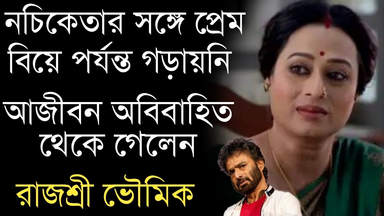 নচিকেতাকে ভালোবেসে আজীবন বিয়ে করলেন না অভিনেত্রী রাজশ্রী ভৌমিক | Rajashree Bhowmik
