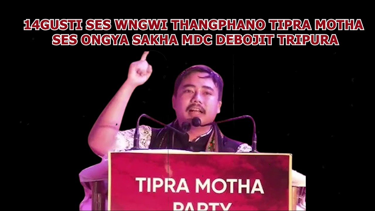 14GUSTI SES WNGWI THANGPHANO TIPRA MOTHA SES ONGYA SAKHA MDC DEBOJIT TRIPURA