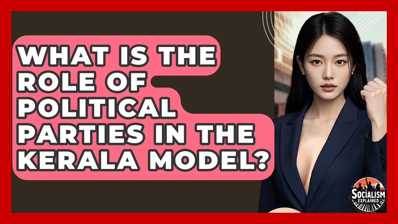 What Is The Role Of Political Parties In The Kerala Model? - Socialism Explained