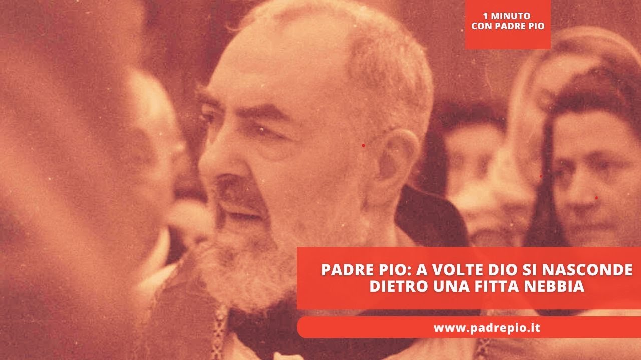 Padre Pio: a volte Dio si nasconde dietro una fitta nebbia