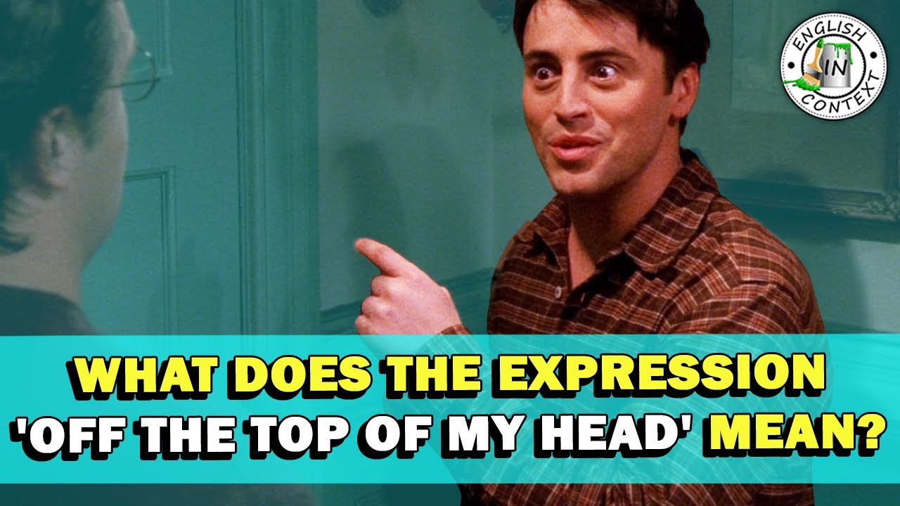 Значение выражения «Off The Top Of My Head»