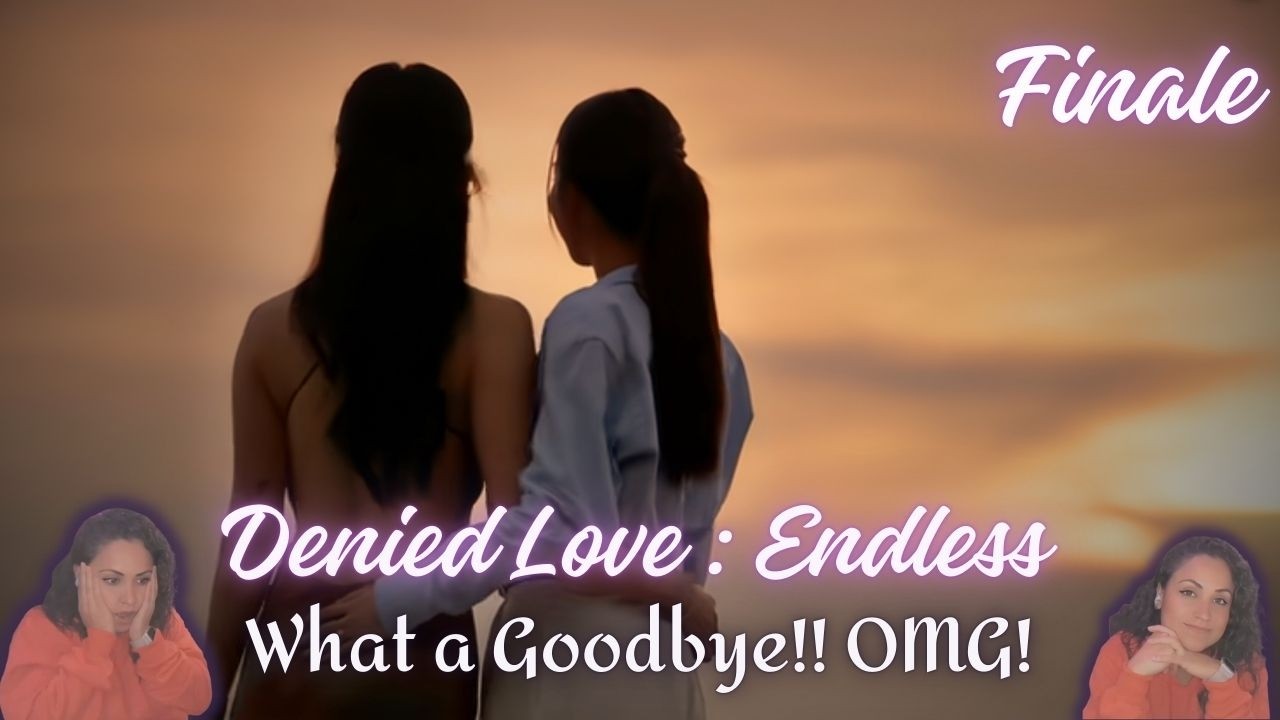 Saying Goodbye… EPICALLY|Denied Love: Endless| รินไม่มีวันรัก| Finale| Reaction