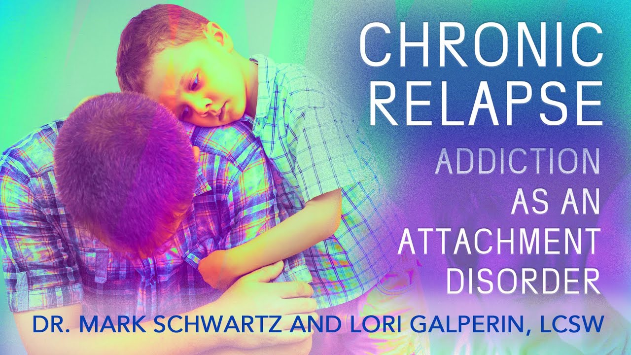 WEBINAR-VIDEO:  CHRONIC RELAPSE: ADDICTION AS AN ATTACHMENT DISORDER