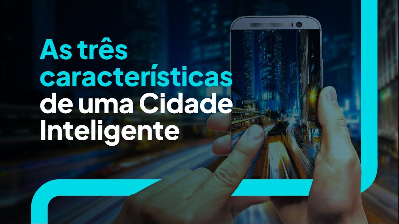 As Tr&ecirc;s Caracter&iacute;sticas de uma Cidade Inteligente