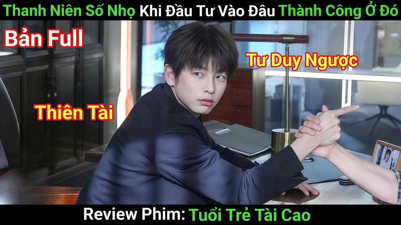 [Review Phim] Thanh Niên Được Ông Trùm Cho Nghìn Tỷ Yêu Cầu Thua Lỗ Và Cái Kết | Tuổi Trẻ Tài Cao