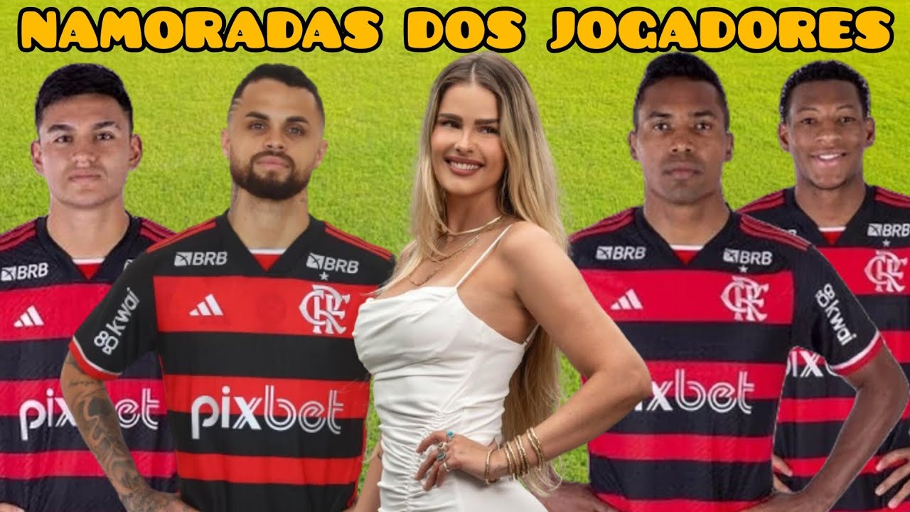 NAMORADAS DOS JOGADORES DO FLAMENGO 2024