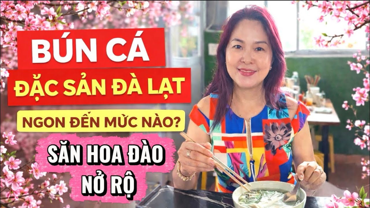 Quán Bún Cá Đặc Sản Đà Lạt Lúc Nào Cũng Kín Bàn – Có Gì Hot? Điểm Chụp Hình Với Hoa Đào Vẩn Nở Đẹp￼￼