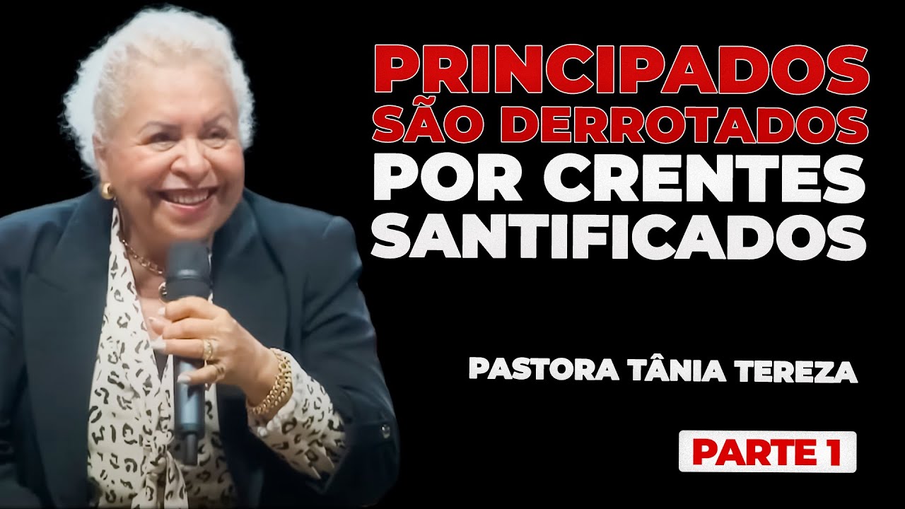 PRINCIPADOS SÃO DERROTADOS POR CRENTES SANTIFICADOS | PARTE 01 | 03 | PASTORA TÂNIA TEREZA