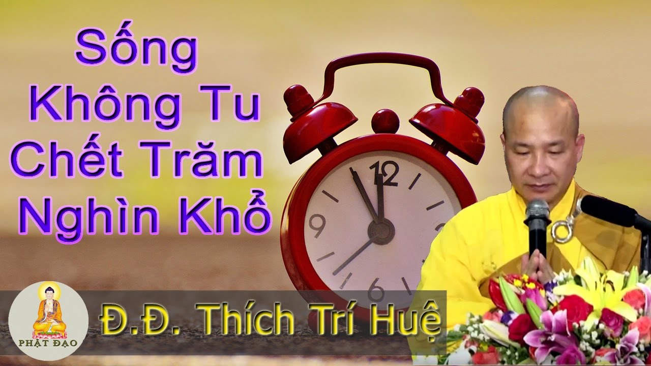 Sống không tu chết trăm nghìn khổ -- Thầy Thích Trí Huệ