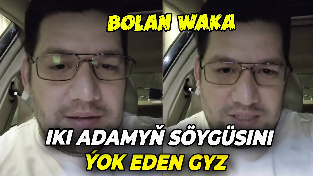 IKI ADAMYŇ SÖÝGÜSINI ÝOK EDEN ÝYLAN GYZ - BOLAN WAKA ESASYNDA