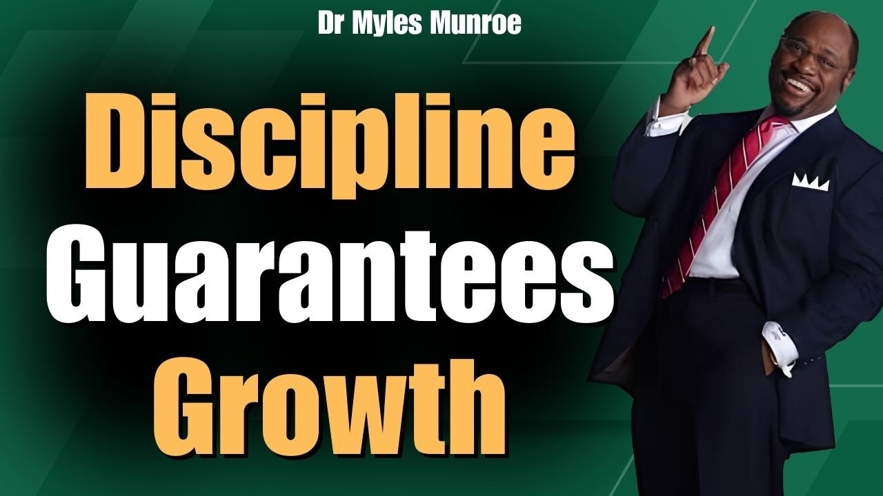 DISCIPLINE GUARANTEES GROWTH–The Powerful Truth About Destiny Most People Ignore| Dr Myles Munroe DL