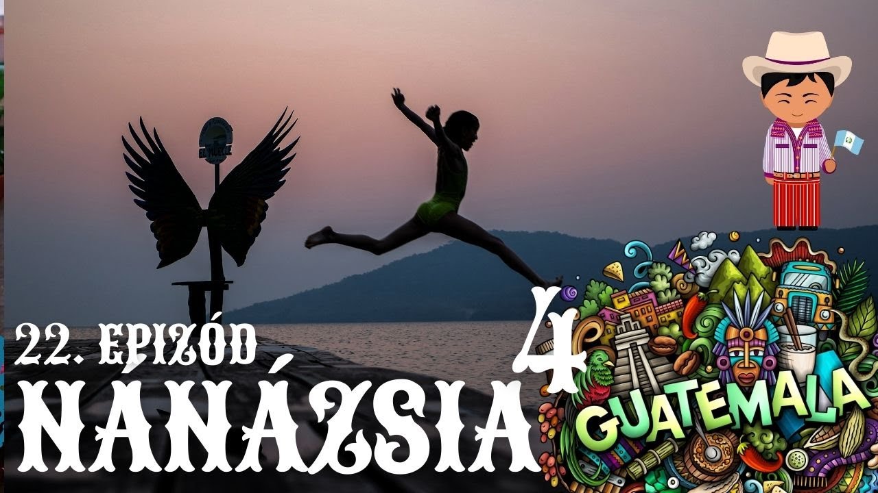 Viszlát Mexikó, helló Guatemala! - NÁNÁZSIA 4. - 22.  EPIZÓD