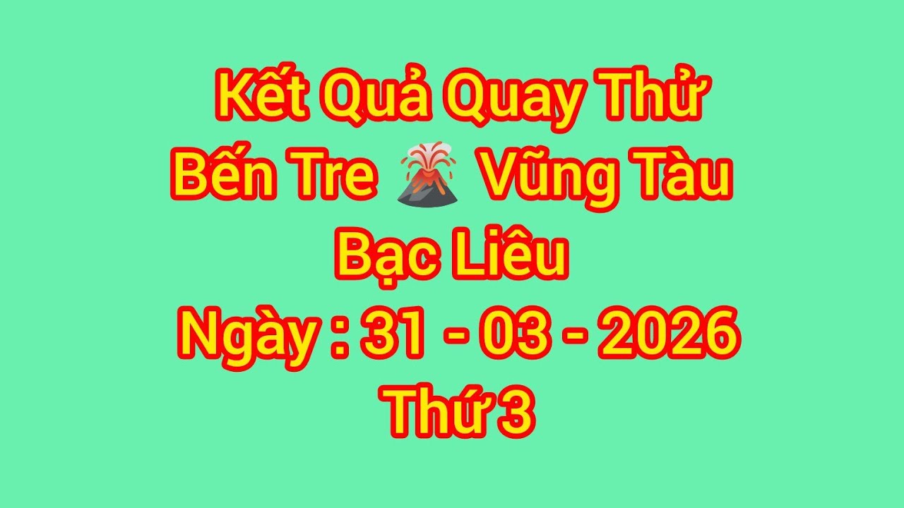 Kết Quả Quay Thử Bến Tre, Vũng T&agrave;u, Bạc Li&ecirc;u, Ng&agrave;y 31/3/2026