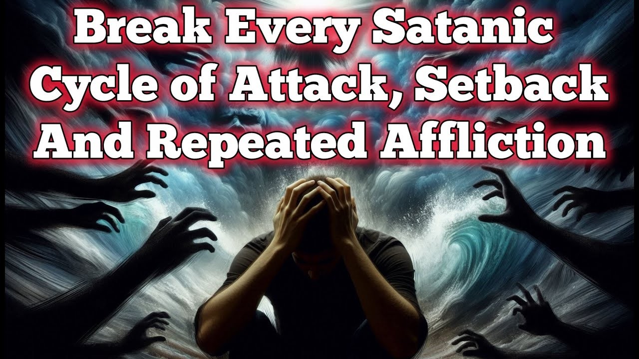 Powerful Prayer to Break Every Satanic Cycle of Attack, Setback & Repeated Affliction