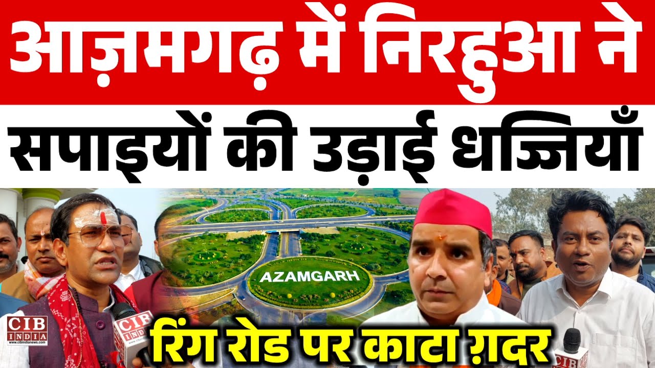 आज़मगढ़ में निरहुआ ने सपाइयों की उड़ाई धज्जियाँ , रिंग रोड पर काटा ग़दर