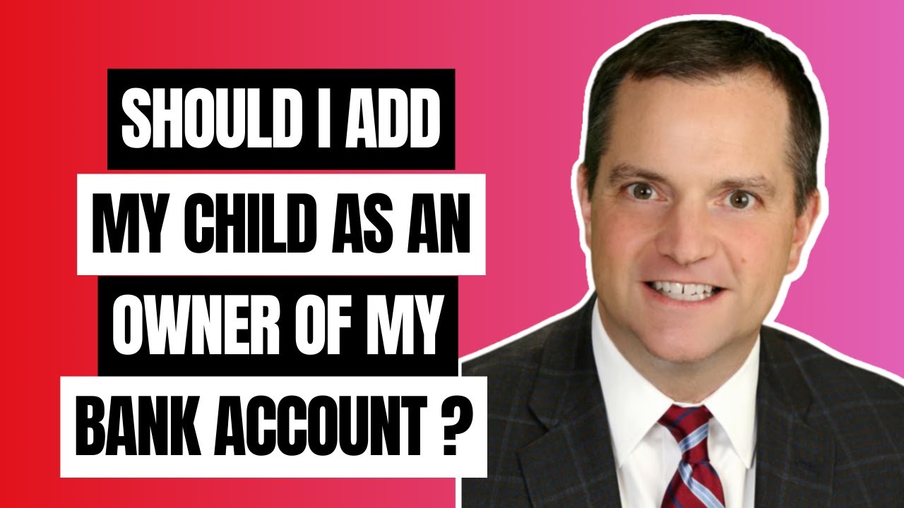 Should I Add My Child as an Owner of My Bank Account?