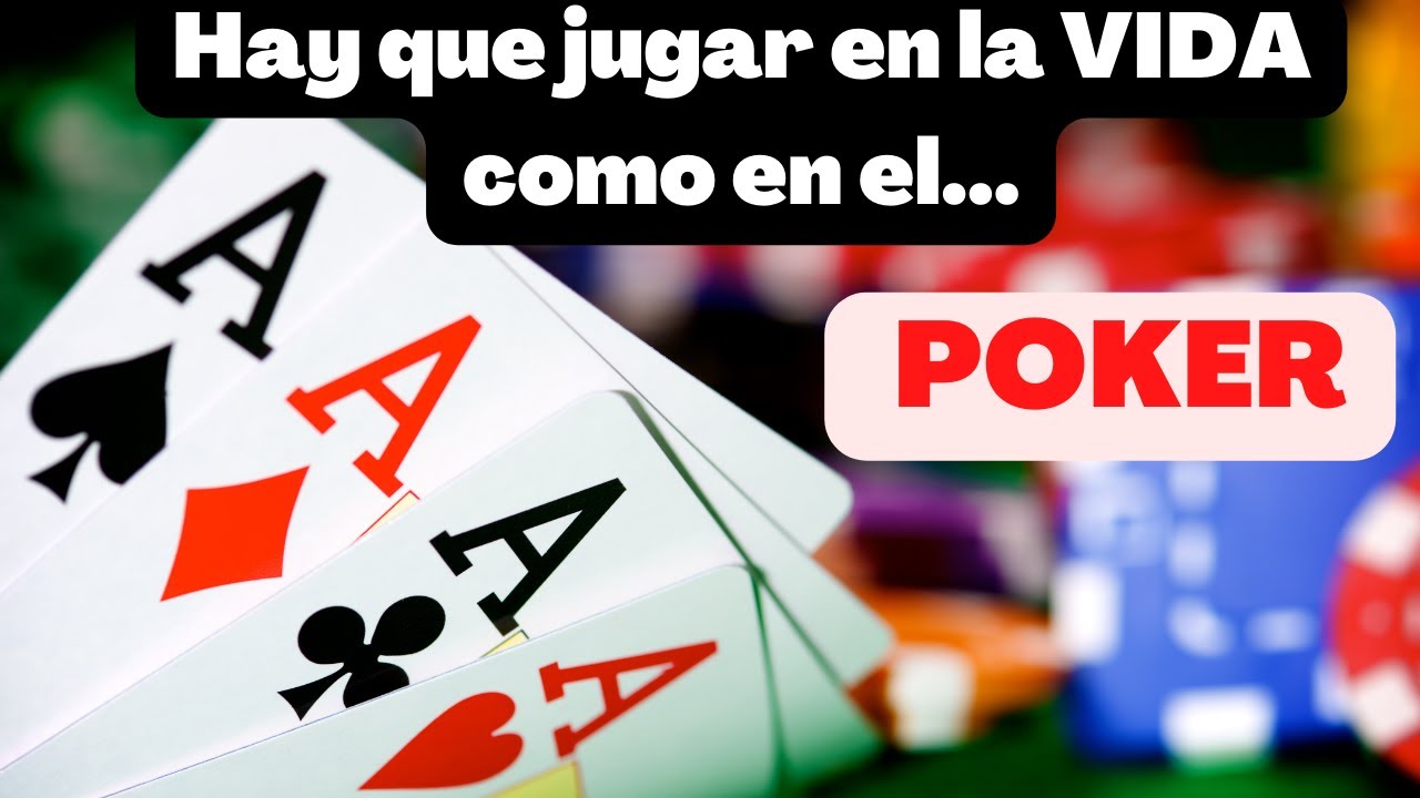 Hay que jugar en la VIDA como en el.... POKER.