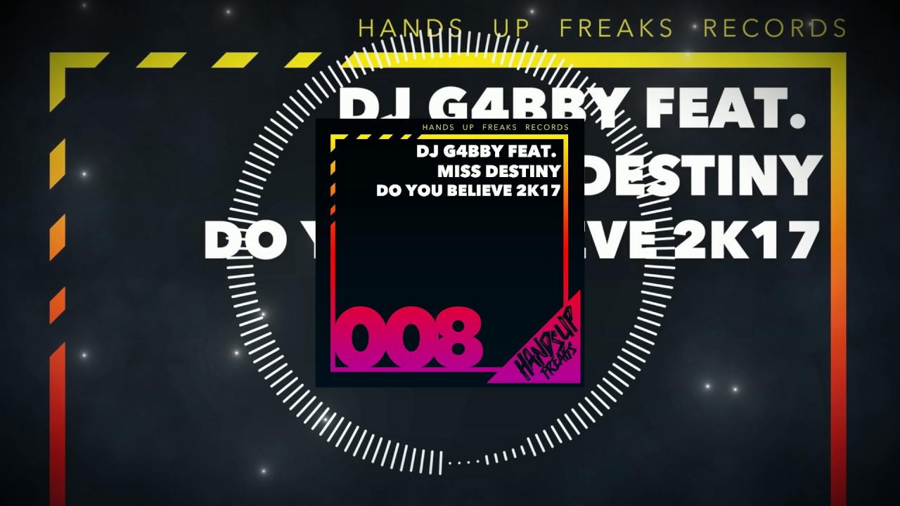 Hands Up Freaks 008 - DJ G4bby feat. Miss Destiny - Do You Believe 2k17 (Hands Up Freaks Remix Edit)