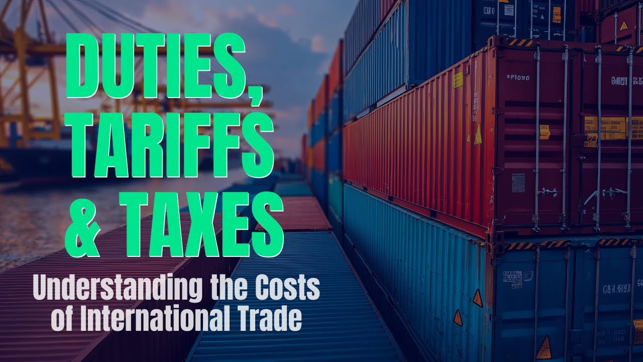 Duties, Tariffs and Taxes: Understanding the Costs of International Trade