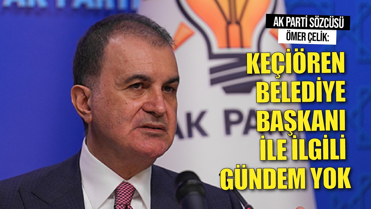 AK Parti'li Çelik: Keçiören Belediye Başkanı ile ilgili bir gündem yok