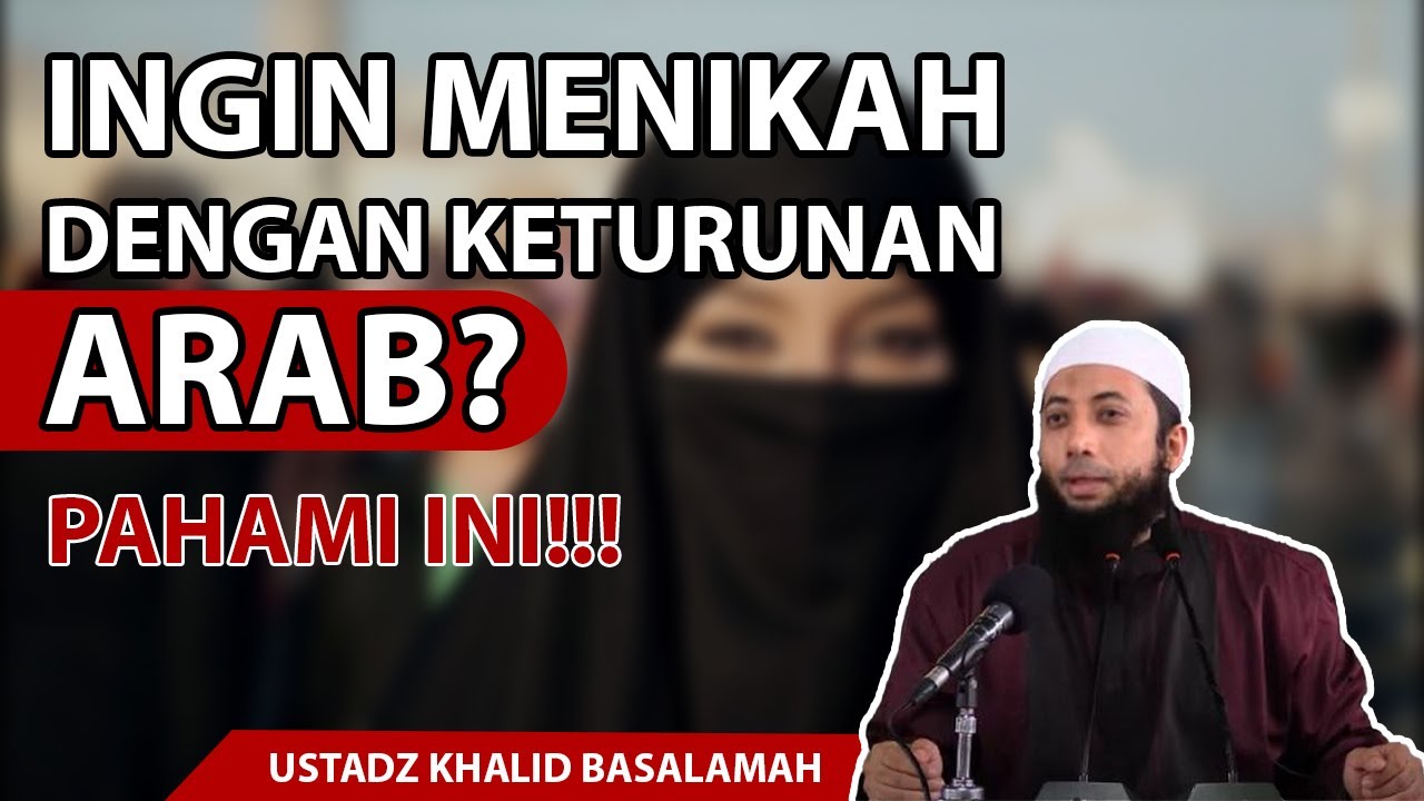Ingin Menikah Dengan Keturunan Arab? Pahami Dulu Ini!!! -Ustadz Khalid Basalamah MA.