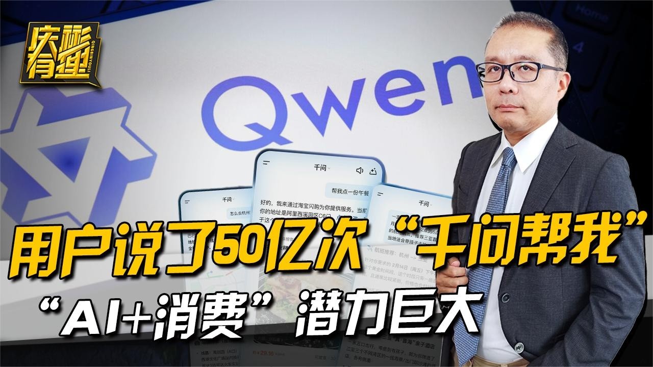庆彬有理 ：用户说了50亿次&ldquo;千问帮我&rdquo;，&ldquo;AI+消费&rdquo;潜力巨大