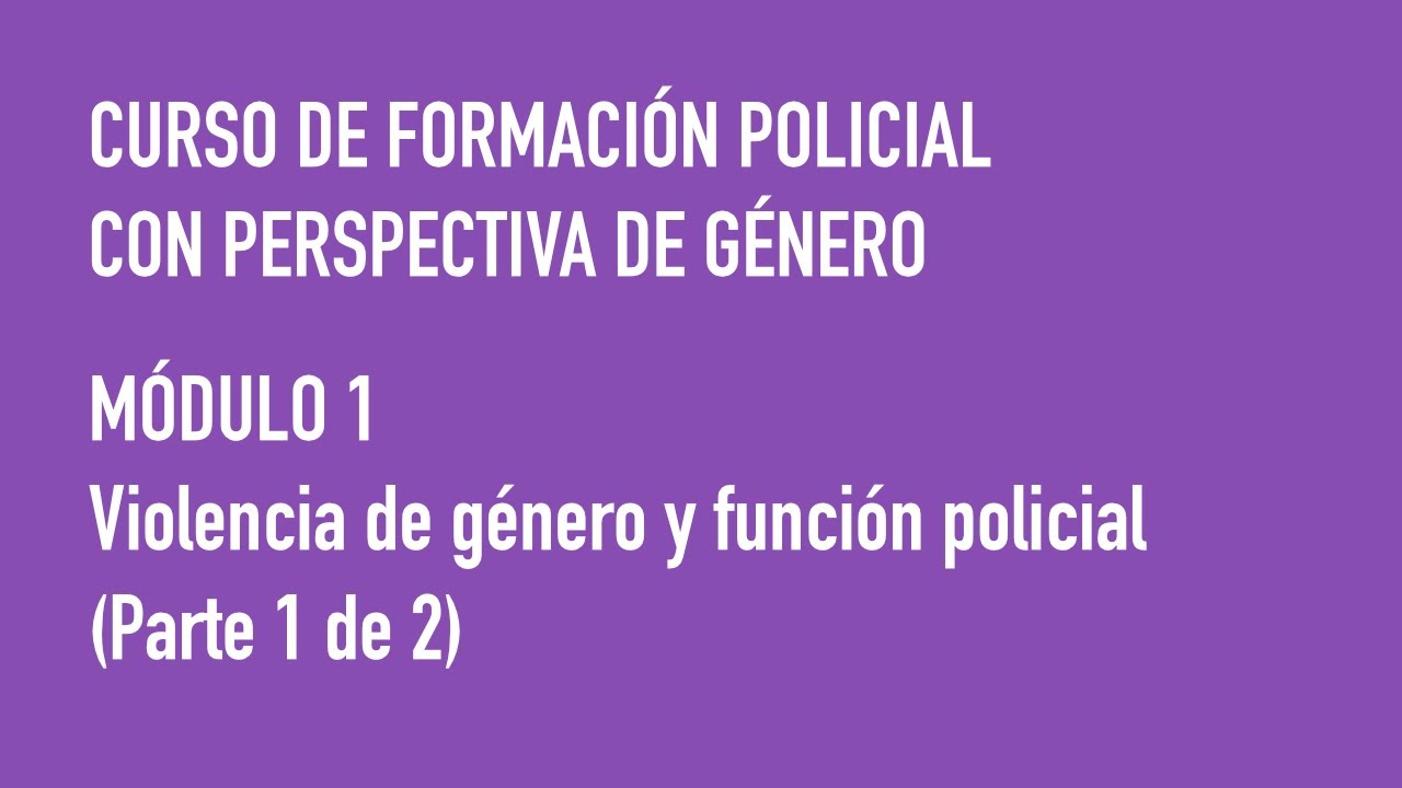 Módulo 1. Violencia de Género y Función Policial (Parte 1 de 2)