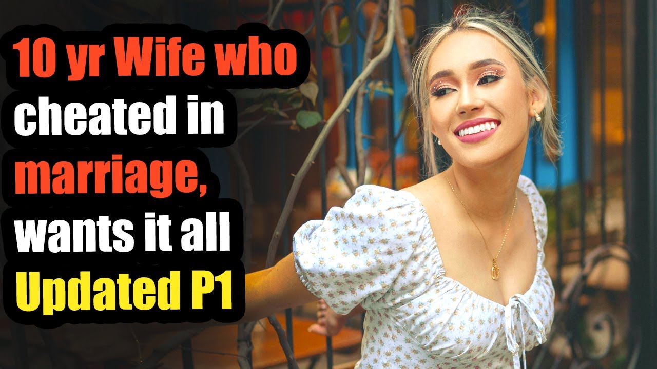 Updated p1, 10 yr Wife who cheated in marriage, wants it all